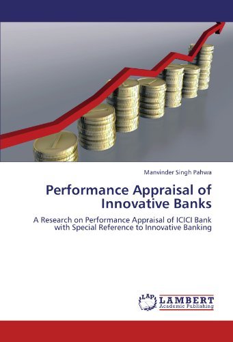 Manvinder Singh Pahwa - «Performance Appraisal of Innovative Banks: A Research on Performance Appraisal of ICICI Bank with Special Reference to Innovative Banking»