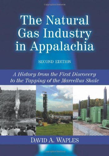 David A. Waples - «The Natural Gas Industry in Appalachia: A History from the First Discovery to the Tapping of the Marcellus Shale»