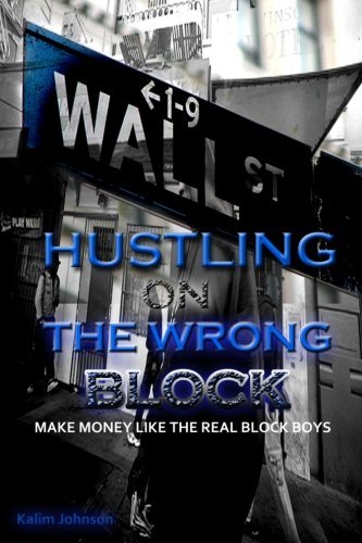 Hustling On The Wrong Block: Make Money Like The Real Block Boys (Volume 100)