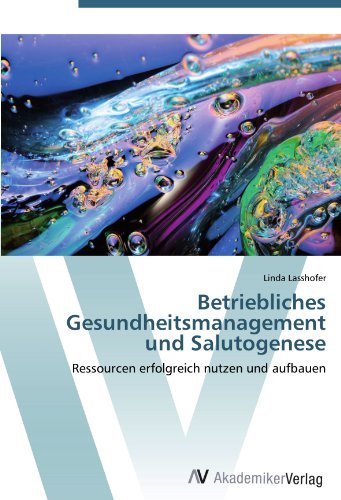 Betriebliches Gesundheitsmanagement und Salutogenese: Ressourcen erfolgreich nutzen und aufbauen (German Edition)