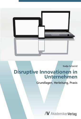 Disruptive Innovationen in Unternehmen: Grundlagen, Herleitung, Praxis (German Edition)
