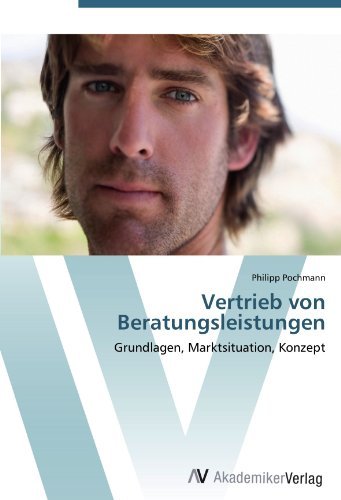 Philipp Pochmann - «Vertrieb von Beratungsleistungen: Grundlagen, Marktsituation, Konzept (German Edition)»
