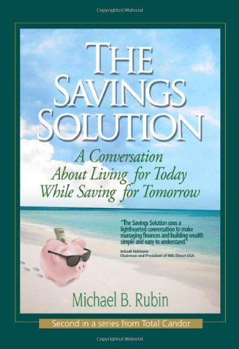 Michael B. Rubin - «The Savings Solution: A Conversation About Living For Today While Saving For Tomorrow (Total Candor)»