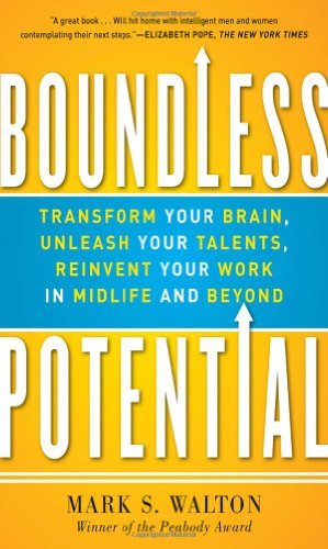 Mark S. Walton - «Boundless Potential: Transform Your Brain, Unleash Your Talents, Reinvent Your Work in Midlife and Beyond»