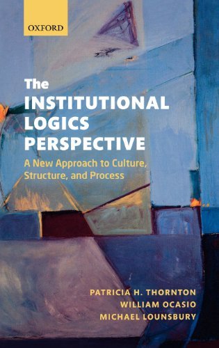 The Institutional Logics Perspective: A New Approach to Culture, Structure and Process