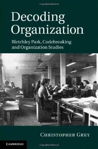 Christopher Grey - «Decoding Organization: Bletchley Park, Codebreaking and Organization Studies»