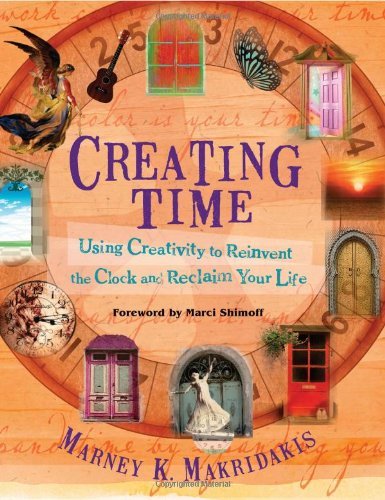 Marney K. Makridakis - «Creating Time: Using Creativity to Reinvent the Clock and Reclaim Your Life»