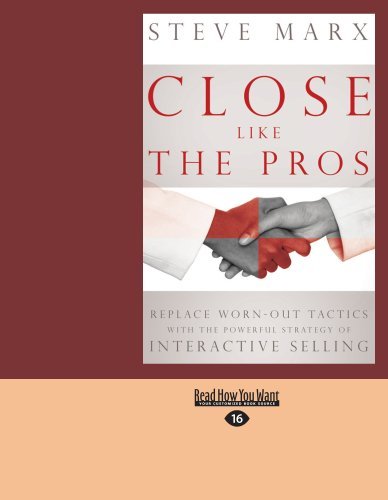 Close Like The Pros: Replace Worn-Out Tactics with the Powerful Strategy of Interactive Selling