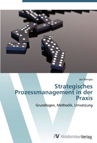 Strategisches Prozessmanagement in der Praxis: Grundlagen, Methodik, Umsetzung (German Edition)