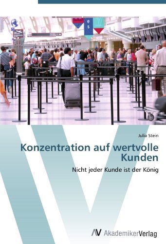 Julia Stein - «Konzentration auf wertvolle Kunden: Nicht jeder Kunde ist der Konig (German Edition)»