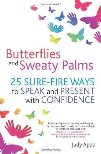 Butterflies and Sweaty Palms: 25 sure-fire ways to speak and present with confidence