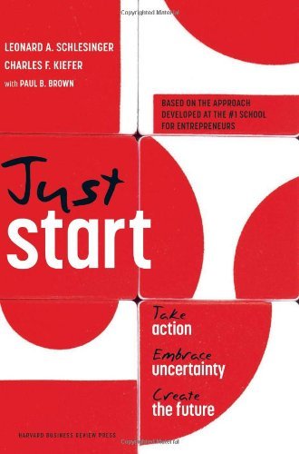 Leonard A. Schlesinger, Charles F. Kiefer - «Just Start: Take Action, Embrace Uncertainty, Create the Future»