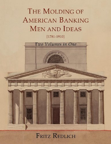 The Molding of American Banking: Men And Ideas [1781-1910]. Two Volumes