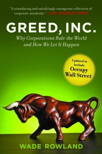 Wade Rowland - «Greed, Inc.: Why Corporations Rule the World and How We Let It Happen»