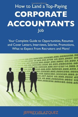 Jeffrey Velazquez - «How to Land a Top-Paying Corporate accountants Job: Your Complete Guide to Opportunities, Resumes and Cover Letters, Interviews, Salaries, Promotions, What to Expect From Recruiters and More»