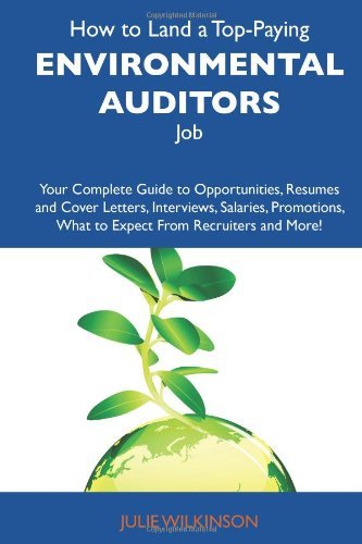 Julie Wilkinson - «How to Land a Top-Paying Environmental auditors Job: Your Complete Guide to Opportunities, Resumes and Cover Letters, Interviews, Salaries, Promotions, What to Expect From Recruiters and More»