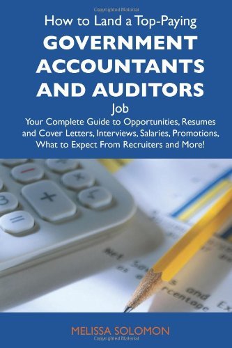 Melissa Solomon - «How to Land a Top-Paying Government accountants and auditors Job: Your Complete Guide to Opportunities, Resumes and Cover Letters, Interviews, ... What to Expect From Recruiters and More»