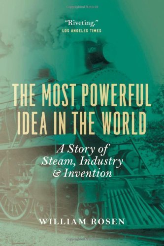 The Most Powerful Idea in the World: A Story of Steam, Industry, and Invention