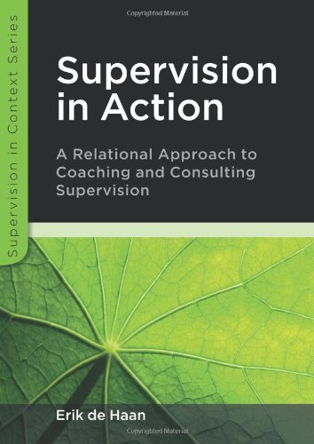 Supervision in Action: A Relational Approach to Coaching and Consulting Supervision (Supervision in Context)