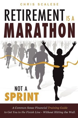 Retirement Is A Marathon, Not A Sprint: A Common Sense Financial Training Guide to Get You To The Finish Line - Without Hitting The Wall