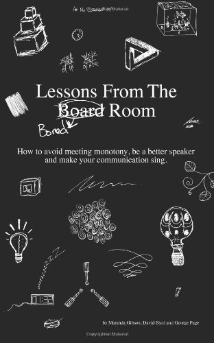 Lessons from the Bored Room: How to avoid meeting monotony, be a better speaker, and make your communication sing
