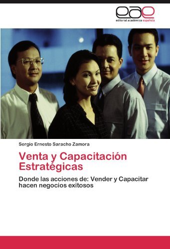 Sergio Ernesto Saracho Zamora - «Venta y Capacitacion Estrategicas: Donde las acciones de: Vender y Capacitar hacen negocios exitosos (Spanish Edition)»