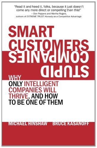 Smart Customers, Stupid Companies: Why Only Intelligent Companies Will Thrive, and How To Be One of Them