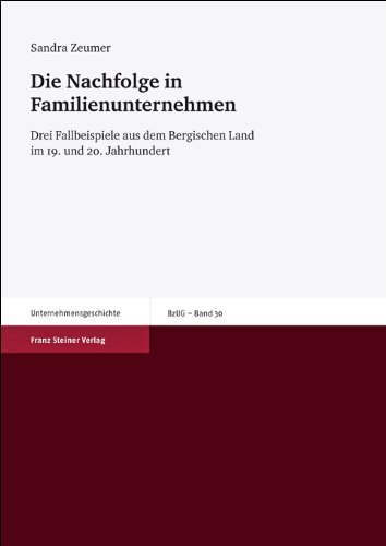 Sandra Zeumer - «Die Nachfolge in Familienunternehmen: Drei Fallbeispiele aus dem Bergischen Land im 19. und 20. Jahrhundert (Beitrage zur Unternehmensgeschichte (BZUG)) (German Edition)»