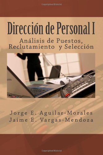 Jorge E Aguilar-Morales, Jaime E. Vargas-Mendoza - «Direccion de Personal I: Analisis de Puestos, Reclutamiento y Seleccion (Volume 1) (Spanish Edition)»