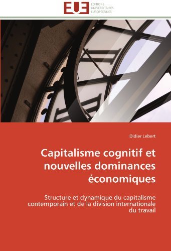 Didier Lebert - «Capitalisme cognitif et nouvelles dominances economiques: Structure et dynamique du capitalisme contemporain et de la division internationale du travail (French Edition)»