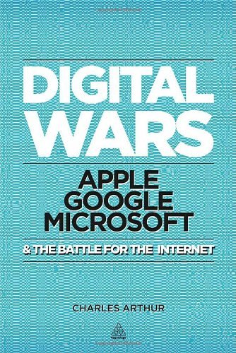 Charles Arthur - «Digital Wars: Apple, Google, Microsoft and the Battle for the Internet»