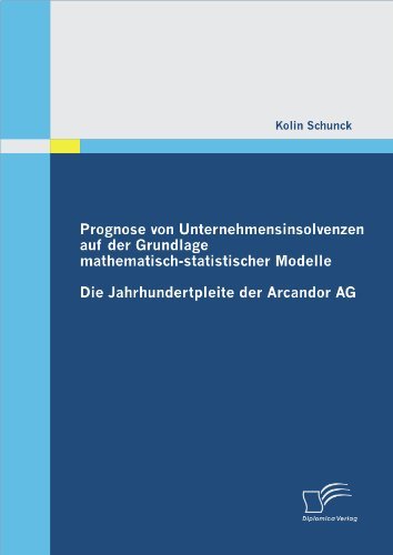 Kolin Schunck - «Prognose von Unternehmensinsolvenzen auf der Grundlage mathematisch-statistischer Modelle: Die Jahrhundertpleite der Arcandor AG (German Edition)»