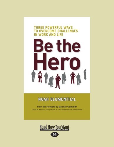 Noah Blumenthal - «Be The Hero: Three Powerful Ways to Overcome Challenges in Work and Life»