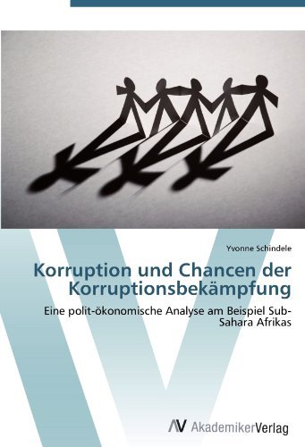 Yvonne Schindele - «Korruption und Chancen der Korruptionsbekampfung: Eine polit-okonomische Analyse am Beispiel Sub-Sahara Afrikas (German Edition)»