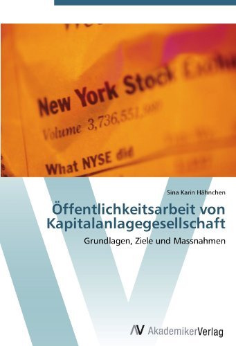 Offentlichkeitsarbeit von Kapitalanlagegesellschaft: Grundlagen, Ziele und Massnahmen (German Edition)