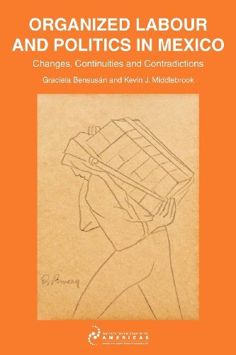 Graciela Bensusan, Kevin J. Middlebrook - «Organised Labour and Politics in Mexico: Changes, Continuities and Contradictions»