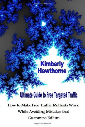 Ultimate Guide to Free Targeted Traffic: How to Make Free Traffic Methods Work While Avoiding Mistakes that Guarantee Failure (Volume 1)
