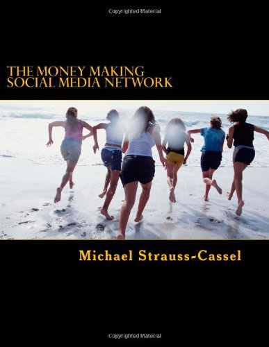 The Money Making Social Media Network: How to Build a Social Media Network that makes Money (Volume 1)
