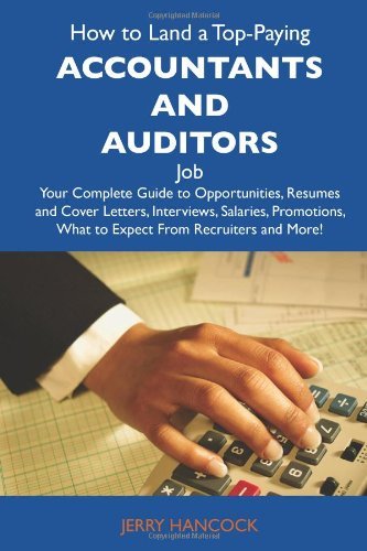 How to Land a Top-Paying Accountants and auditors Job: Your Complete Guide to Opportunities, Resumes and Cover Letters, Interviews, Salaries, Promotions, What to Expect From Recruiters and Mo