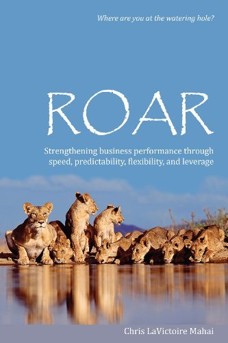 Chris LaVictoire Mahai - «ROAR: Strengthening business performance through speed, predictability, flexibility, and leverage»