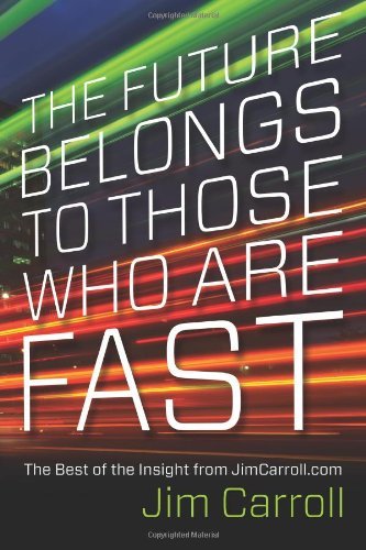 The Future Belongs to Those Who are Fast: The Best of the Insight from JimCarroll.com