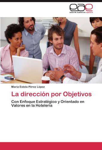 Maria Estela Perez Lopez - «La direccion por Objetivos: Con Enfoque Estrategico y Orientado en Valores en la Hoteleria (Spanish Edition)»