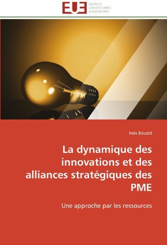 Ines Bouzid - «La dynamique des innovations et des alliances strategiques des PME: Une approche par les ressources (French Edition)»