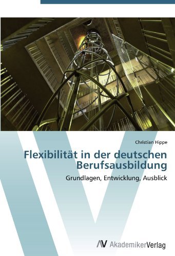 Christian Hippe - «Flexibilitat in der deutschen Berufsausbildung: Grundlagen, Entwicklung, Ausblick (German Edition)»