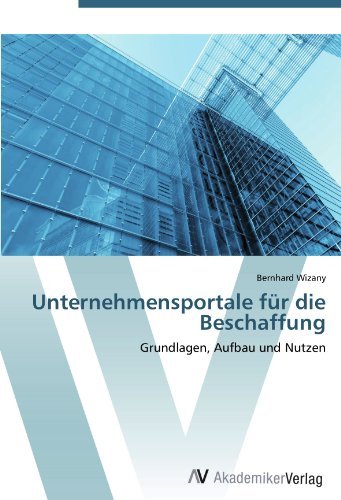 Bernhard Wizany - «Unternehmensportale fur die Beschaffung: Grundlagen, Aufbau und Nutzen (German Edition)»