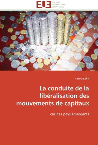 Fatma Kchir - «La conduite de la liberalisation des mouvements de capitaux: cas des pays emergents (French Edition)»