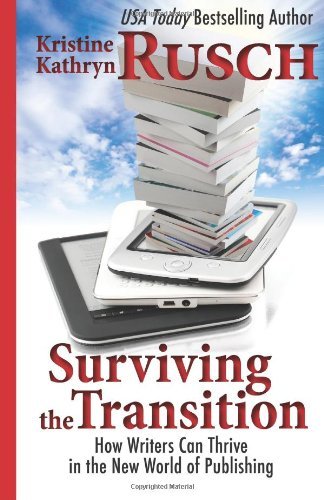 Kristine Kathryn Rusch - «Surviving the Transition: How Writers Can Thrive in the New World of Publishing»