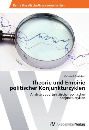 Christoph Molleken - «Theorie und Empirie politischer Konjunkturzyklen: Analyse opportunistischer politischer Konjunkturzyklen (German Edition)»