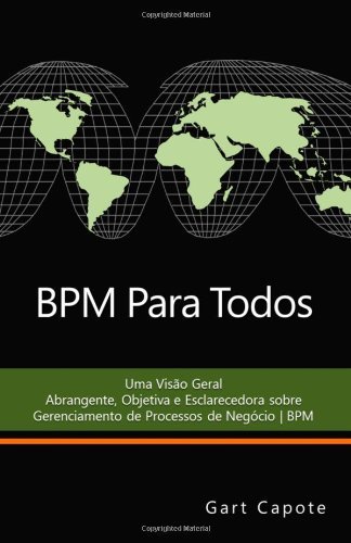 BPM Para Todos: Uma Visao Geral Abrangente, Objetiva e Esclarecedora sobre Gerenciamento de Processos de Negocio