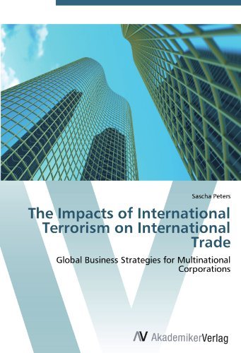 Sascha Peters - «The Impacts of International Terrorism on International Trade: Global Business Strategies for Multinational Corporations»